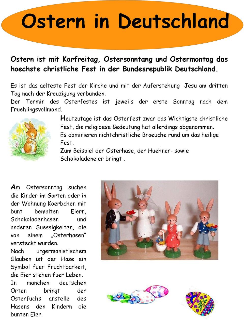 Heutzutage ist das Osterfest zwar das Wichtigste christliche Fest, die religiese Bedeutung hat allerdings abgenmmen. Es dminieren nichtchristliche Braeuche rund um das heilige Fest.