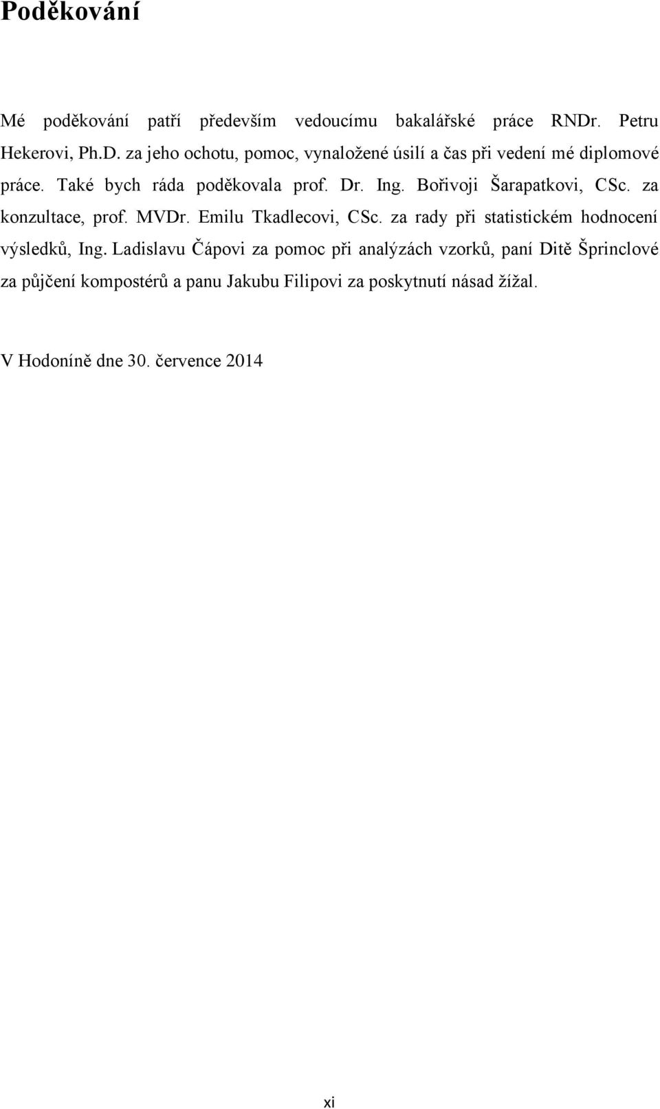Také bych ráda poděkovala prof. Dr. Ing. Bořivoji Šarapatkovi, CSc. za konzultace, prof. MVDr. Emilu Tkadlecovi, CSc.