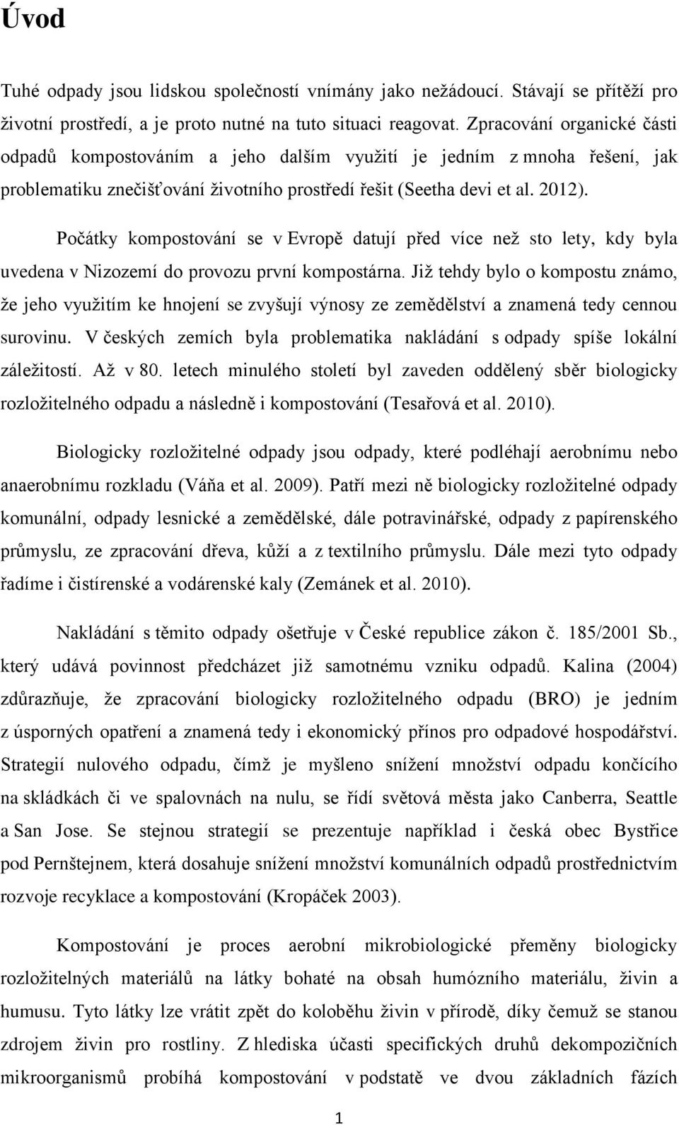 Počátky kompostování se v Evropě datují před více než sto lety, kdy byla uvedena v Nizozemí do provozu první kompostárna.