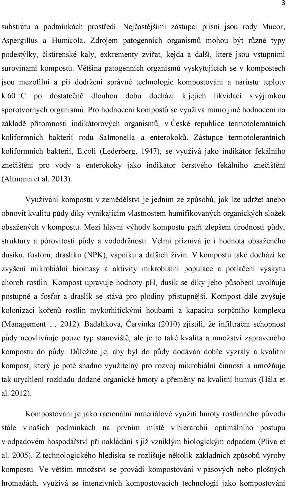 Většina patogenních organismů vyskytujících se v kompostech jsou mezofilní a při dodržení správné technologie kompostování a nárůstu teploty k 60 C po dostatečně dlouhou dobu dochází k jejich