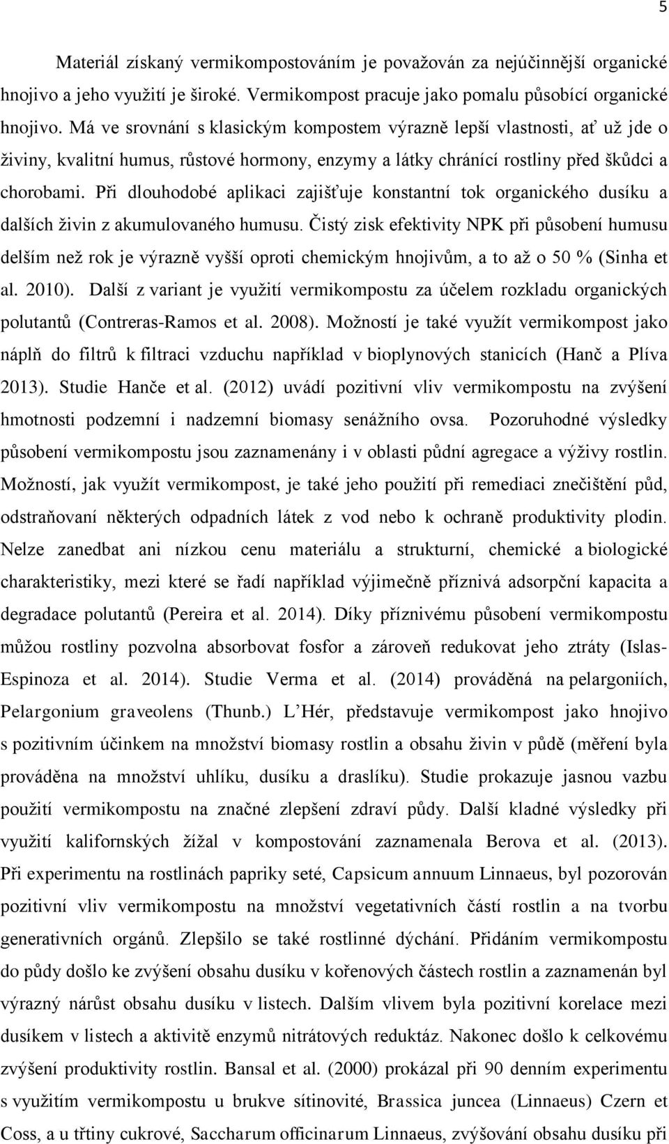 Při dlouhodobé aplikaci zajišťuje konstantní tok organického dusíku a dalších živin z akumulovaného humusu.