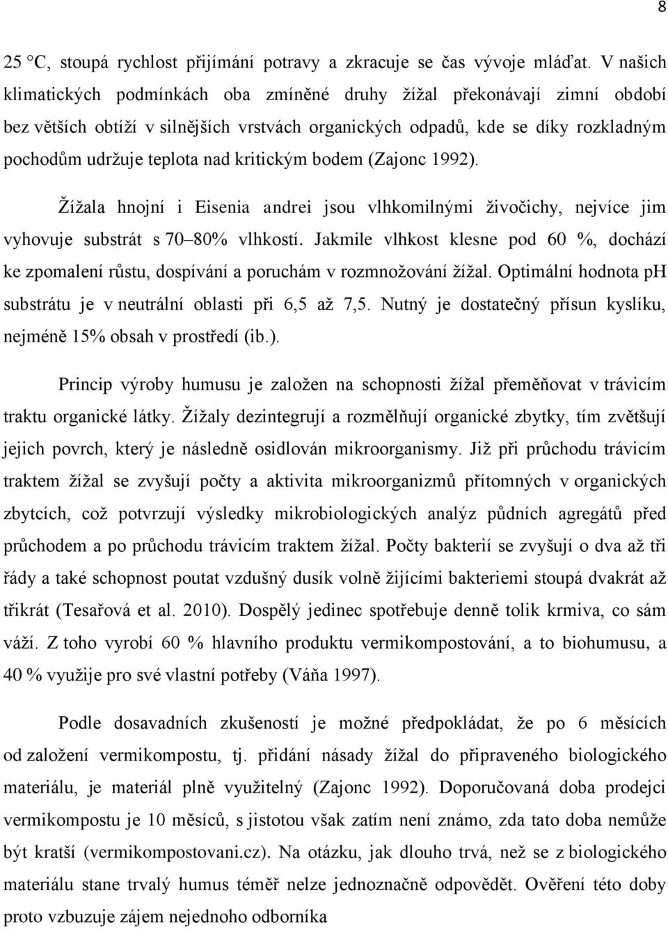 kritickým bodem (Zajonc 1992). Žížala hnojní i Eisenia andrei jsou vlhkomilnými živočichy, nejvíce jim vyhovuje substrát s 70 80% vlhkostí.