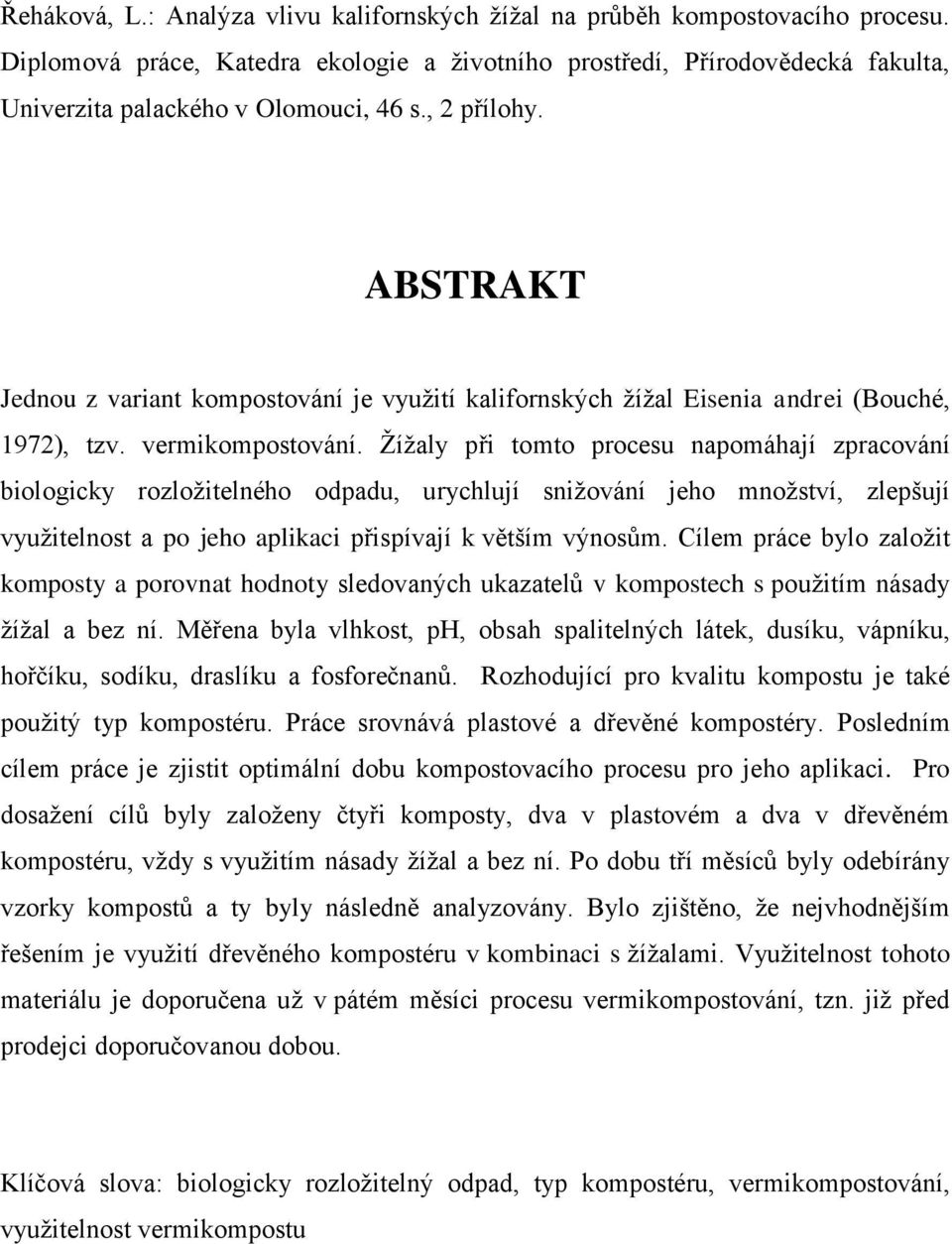 ABSTRAKT Jednou z variant kompostování je využití kalifornských žížal Eisenia andrei (Bouché, 1972), tzv. vermikompostování.
