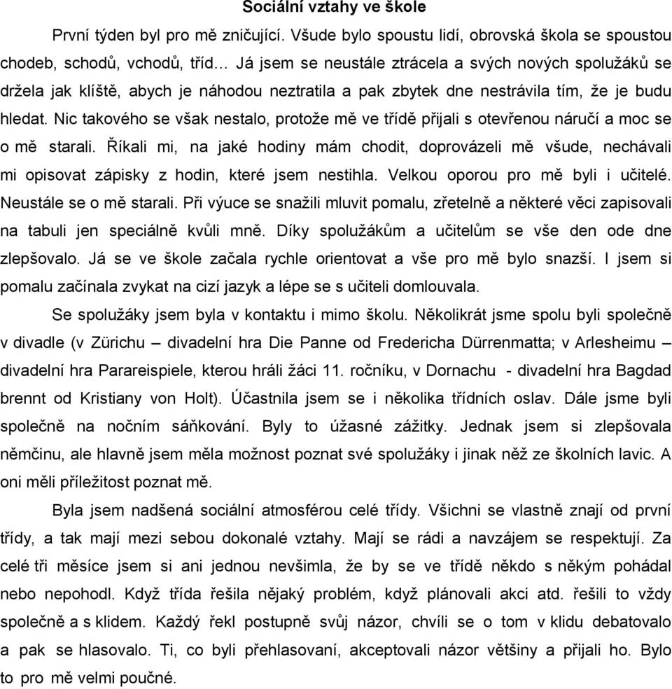 dne nestrávila tím, že je budu hledat. Nic takového se však nestalo, protože mě ve třídě přijali s otevřenou náručí a moc se o mě starali.