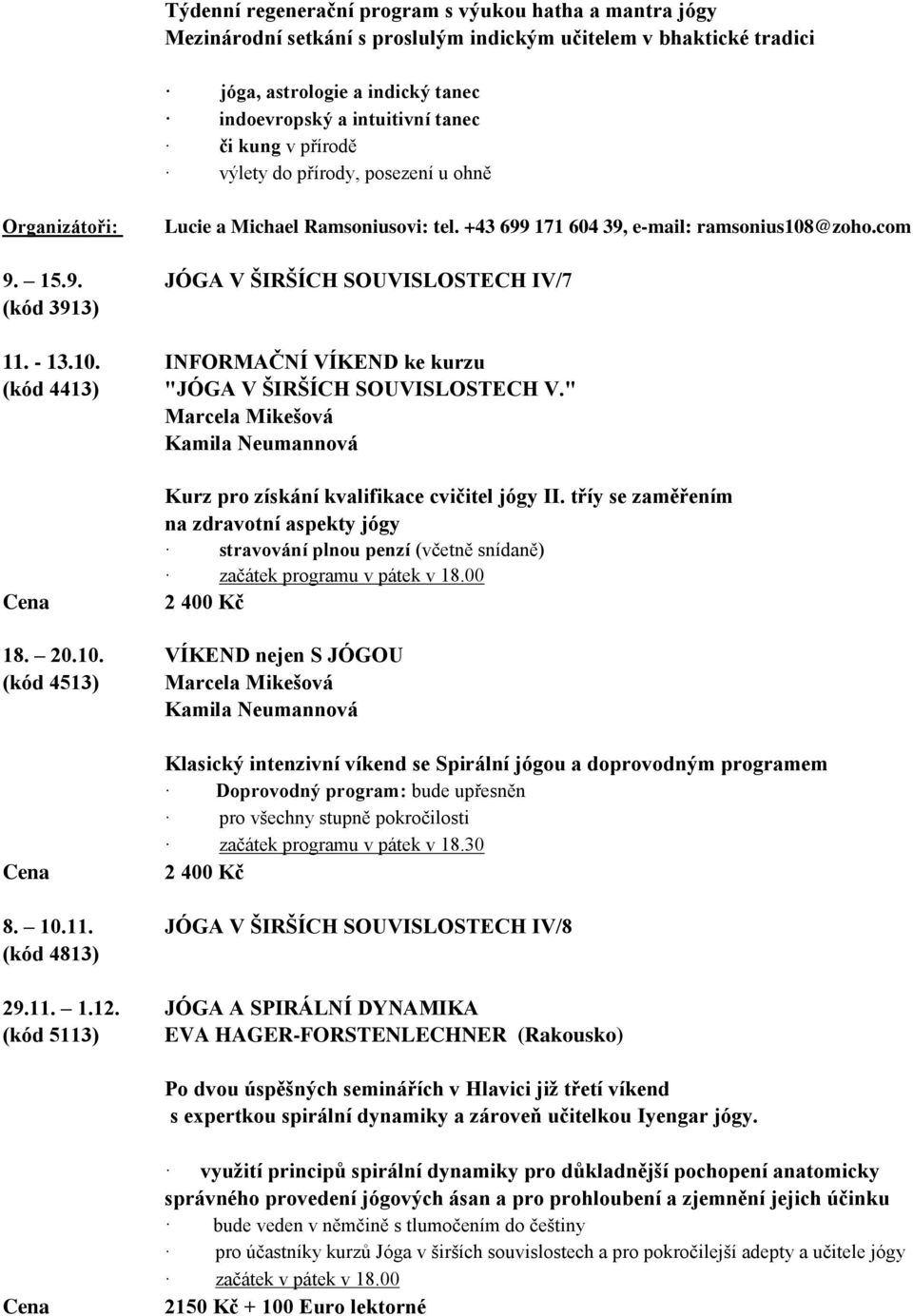 - 13.10. INFORMAČNÍ VÍKEND ke kurzu (kód 4413) "JÓGA V ŠIRŠÍCH SOUVISLOSTECH V." Marcela Mikešová Kurz pro získání kvalifikace cvičitel jógy II.