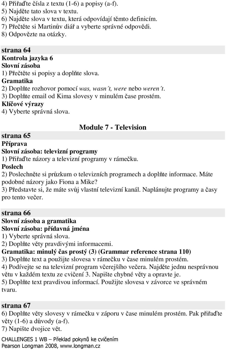 3) Doplte email od Kima slovesy v minulém ase prostém. Klíové výrazy 4) Vyberte správná slova.