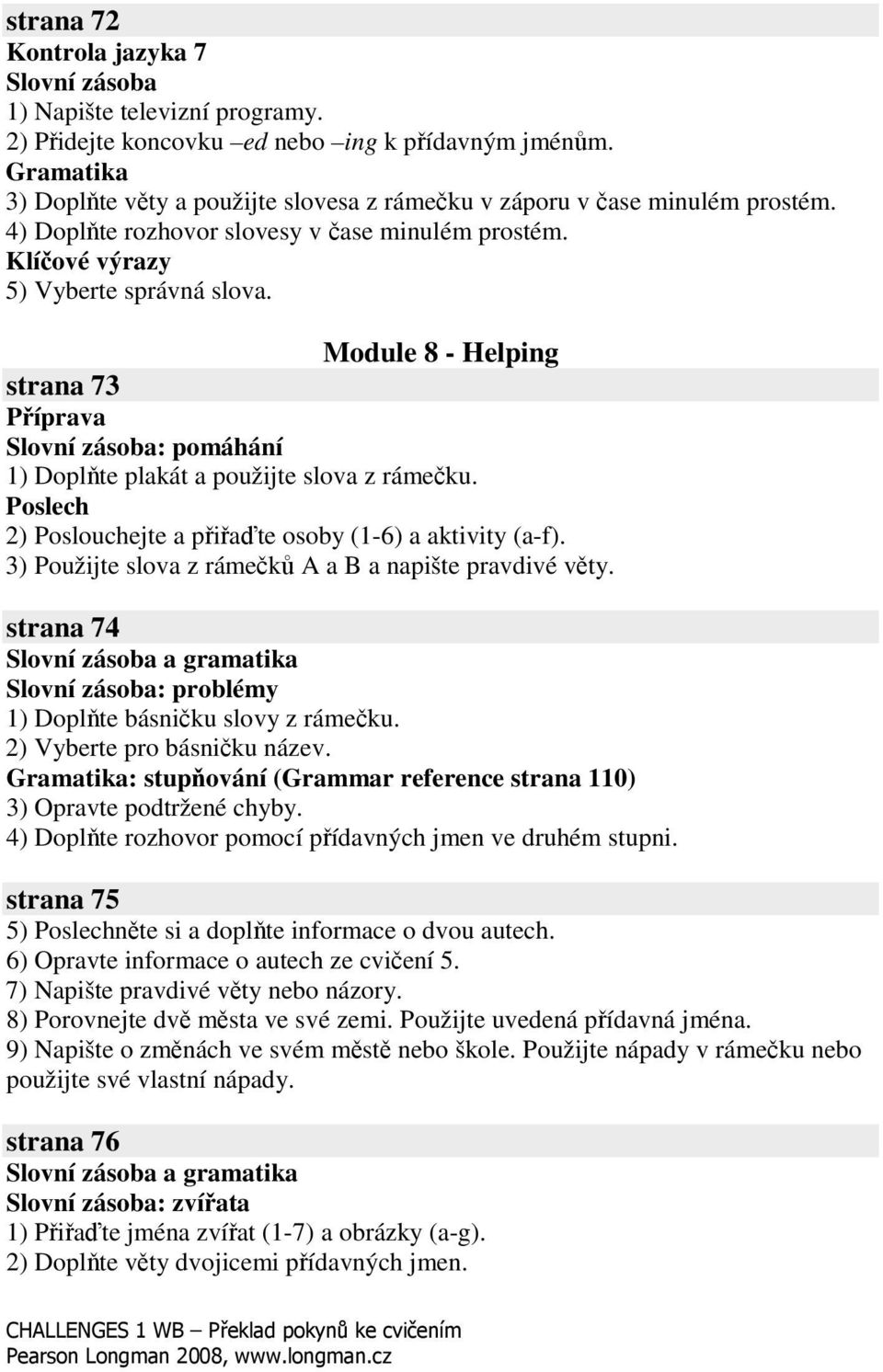 Module 8 - Helping strana 73 Píprava Slovní zásoba: pomáhání 1) Doplte plakát a použijte slova z rámeku. 2) Poslouchejte a piate osoby (1-6) a aktivity (a-f).