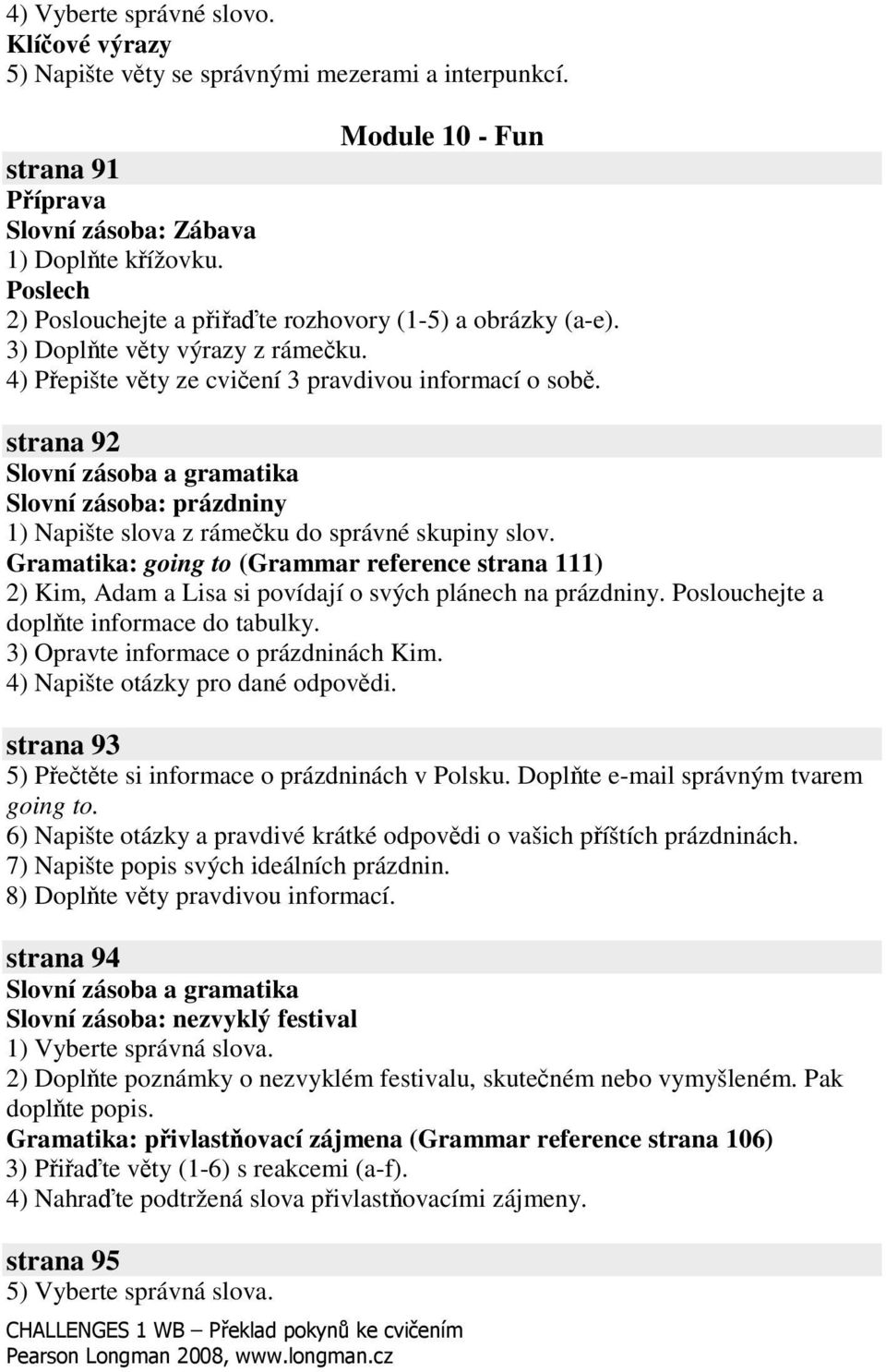 strana 92 Slovní zásoba: prázdniny 1) Napište slova z rámeku do správné skupiny slov. Gramatika: going to (Grammar reference strana 111) 2) Kim, Adam a Lisa si povídají o svých plánech na prázdniny.