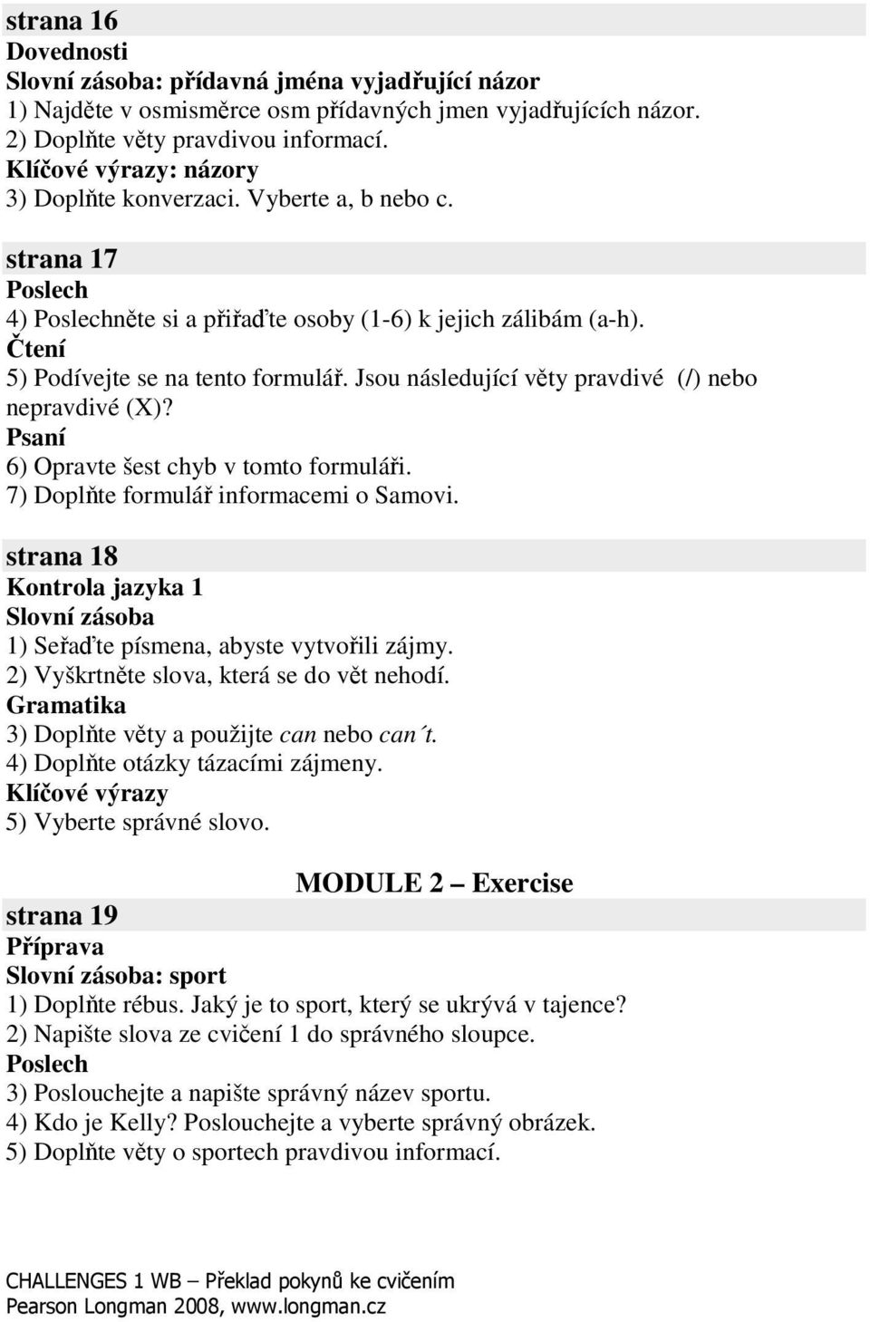 Jsou následující vty pravdivé (/) nebo nepravdivé (X)? Psaní 6) Opravte šest chyb v tomto formulái. 7) Doplte formulá informacemi o Samovi.