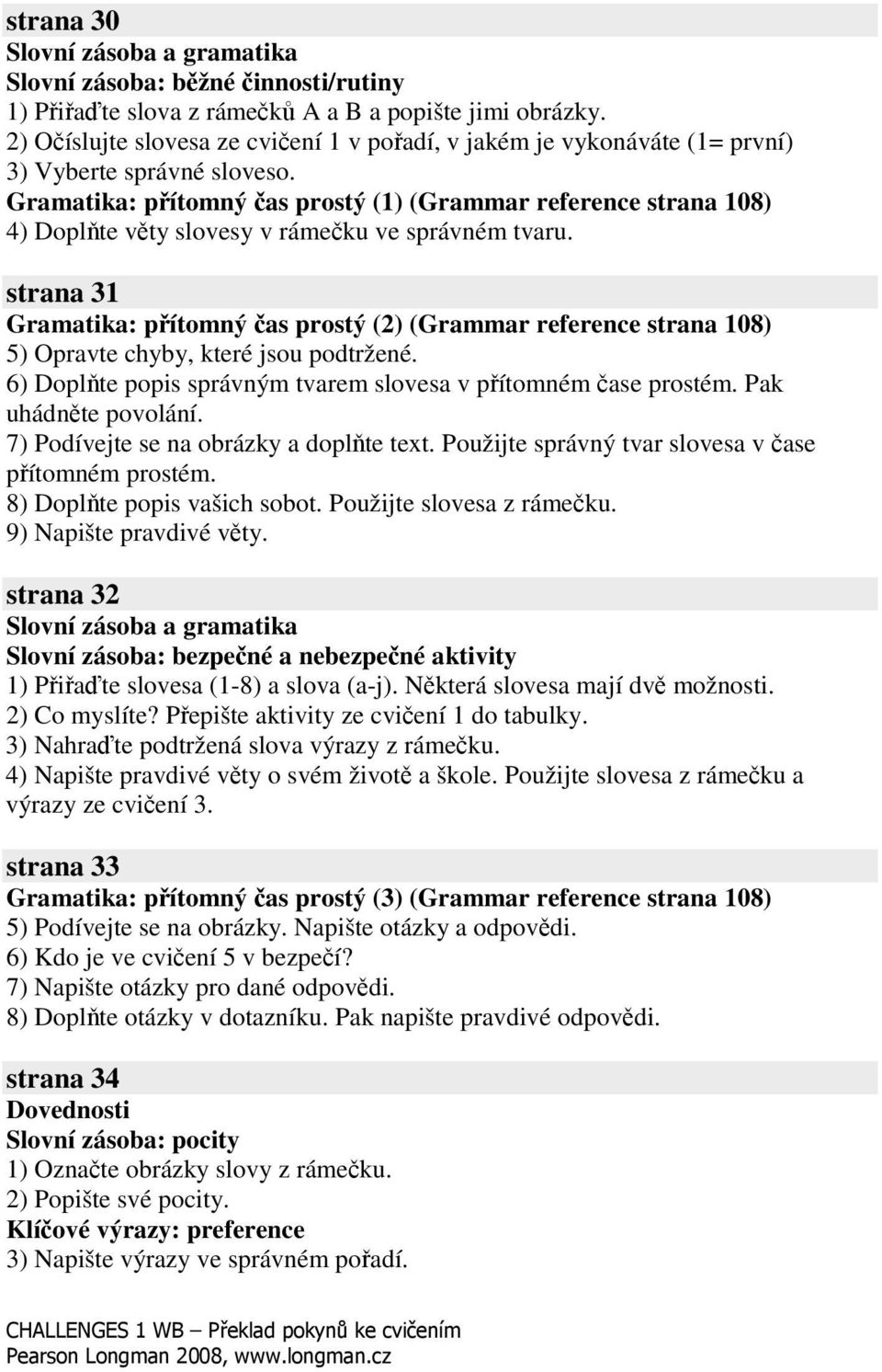 strana 31 Gramatika: pítomný as prostý (2) (Grammar reference strana 108) 5) Opravte chyby, které jsou podtržené. 6) Doplte popis správným tvarem slovesa v pítomném ase prostém. Pak uhádnte povolání.