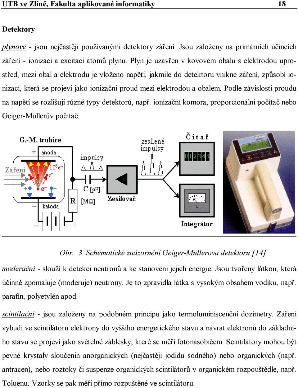 elektrodou a obalem. Podle závislosti proudu na napětí se rozlišují různé typy detektorů, např. ionizační komora, proporcionální počítač nebo Geiger-Müllerův počítač. Obr.