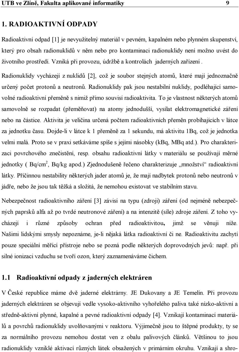 do životního prostředí. Vzniká při provozu, údržbě a kontrolách jaderných zařízení.