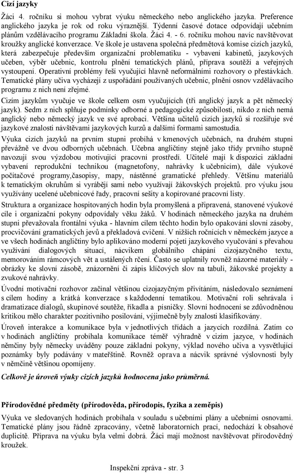 Ve škole je ustavena společná předmětová komise cizích jazyků, která zabezpečuje především organizační problematiku - vybavení kabinetů, jazykových učeben, výběr učebnic, kontrolu plnění tematických