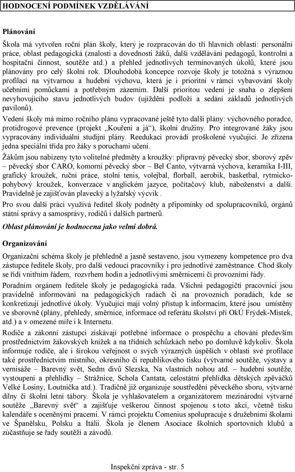 Dlouhodobá koncepce rozvoje školy je totožná s výraznou profilací na výtvarnou a hudební výchovu, která je i prioritní v rámci vybavování školy učebními pomůckami a potřebným zázemím.