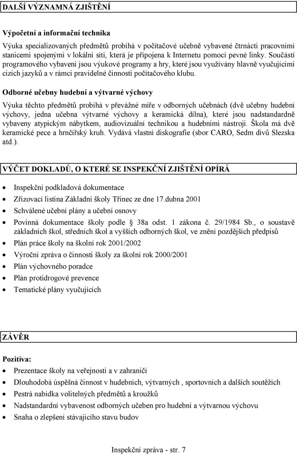 Odborné učebny hudební a výtvarné výchovy Výuka těchto předmětů probíhá v převážné míře v odborných učebnách (dvě učebny hudební výchovy, jedna učebna výtvarné výchovy a keramická dílna), které jsou