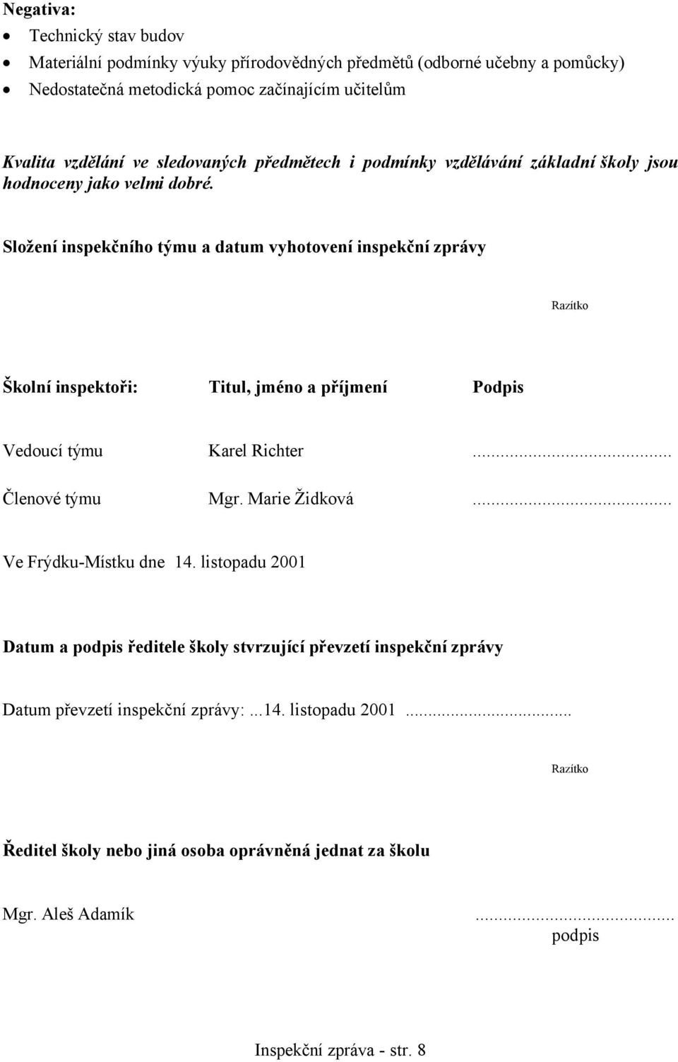 Složení inspekčního týmu a datum vyhotovení inspekční zprávy Razítko Školní inspektoři: Titul, jméno a příjmení Podpis Vedoucí týmu Karel Richter... Členové týmu Mgr. Marie Židková.