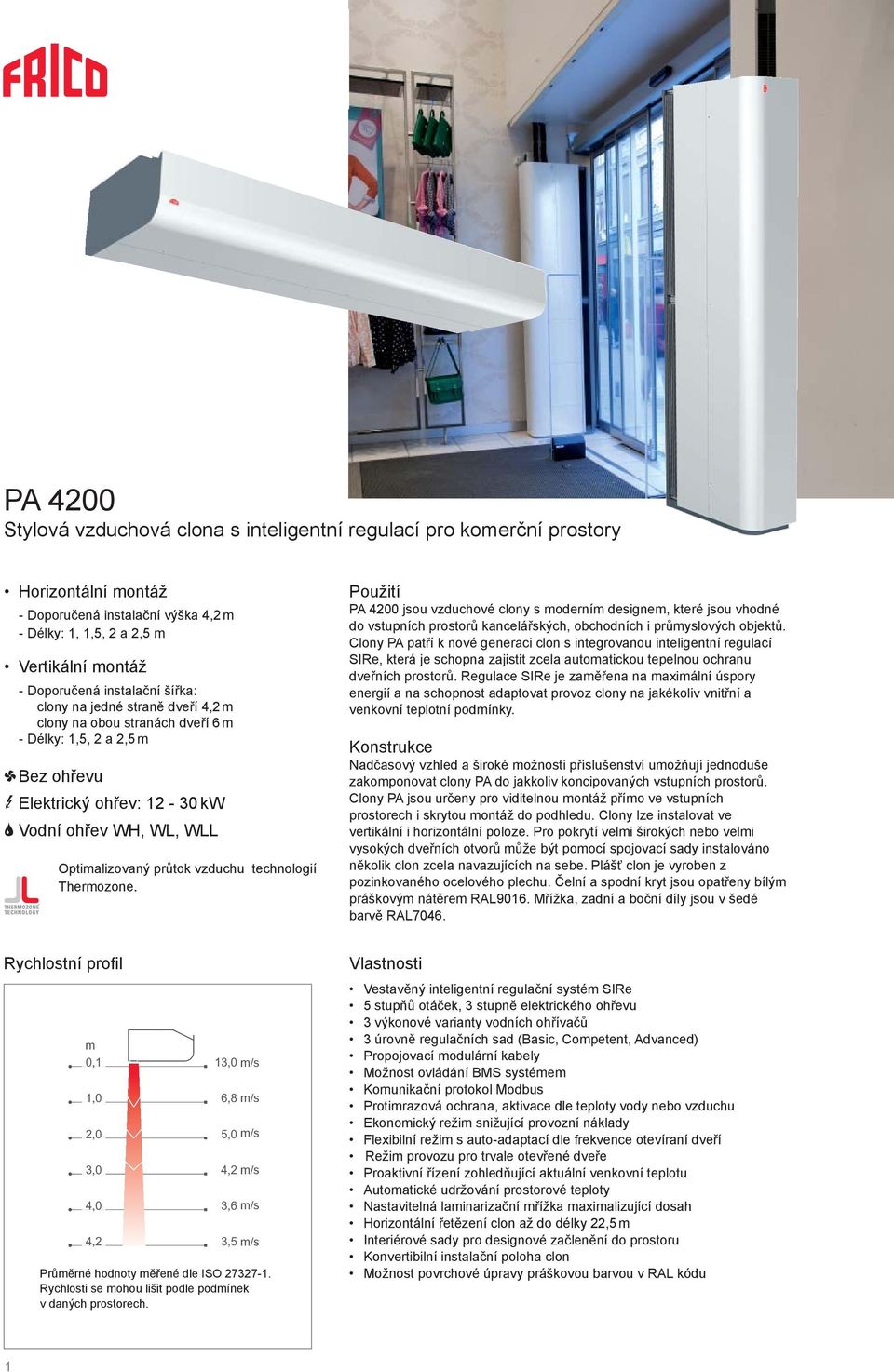 Optimalizovaný průtok technologií Thermozone. Použití PA 4200 jsou vzduchové clony s moderním designem, které jsou vhodné do vstupních prostorů kancelářských, obchodních i průmyslových objektů.