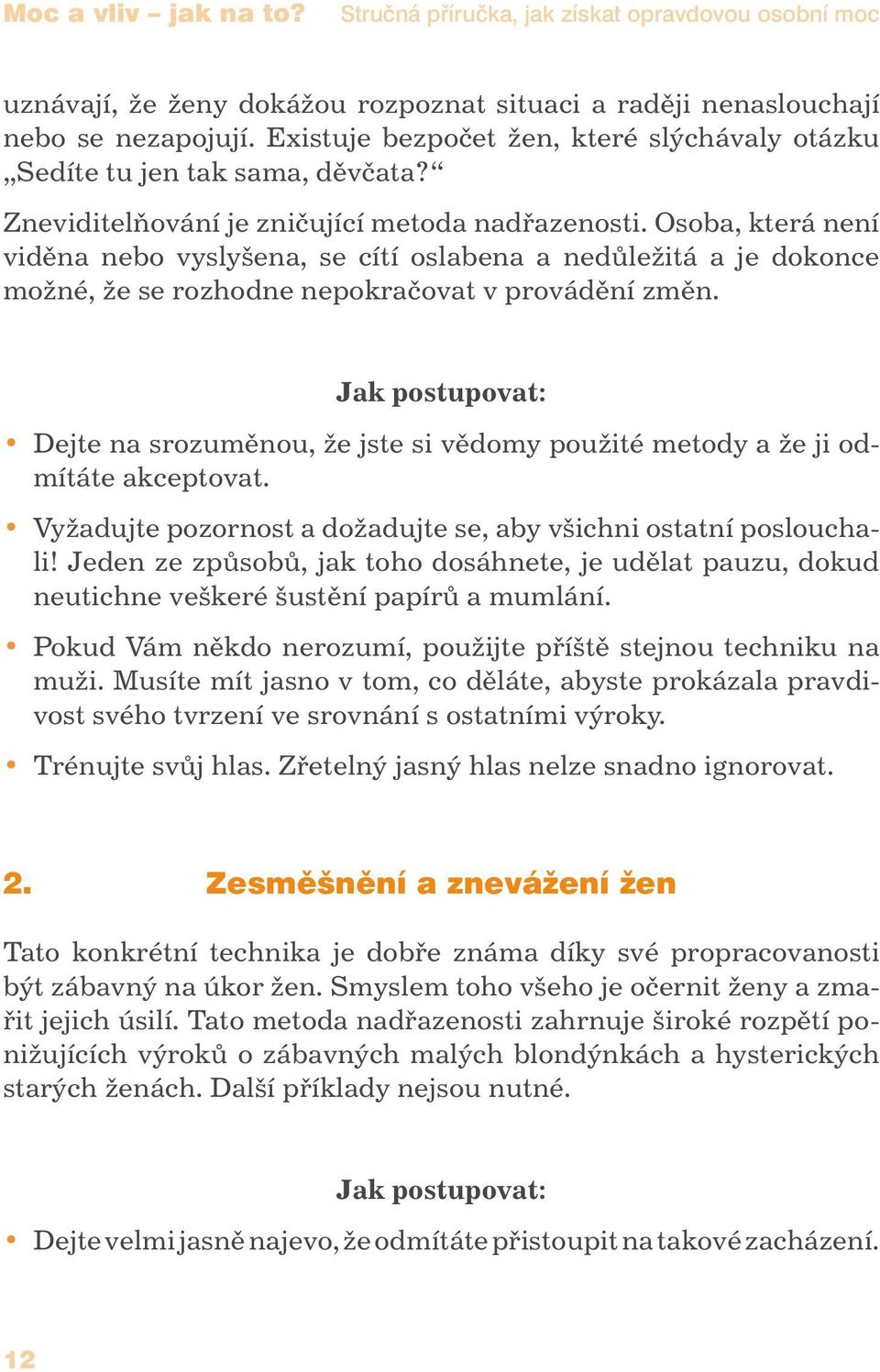 Osoba, která není viděna nebo vyslyšena, se cítí oslabena a nedůležitá a je dokonce možné, že se rozhodne nepokračovat v provádění změn.