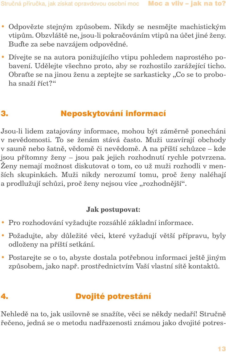 Obraťte se na jinou ženu a zeptejte se sarkasticky Co se to proboha snaží říct? 3. Neposkytování informací Jsou-li lidem zatajovány informace, mohou být záměrně ponecháni v nevědomosti.