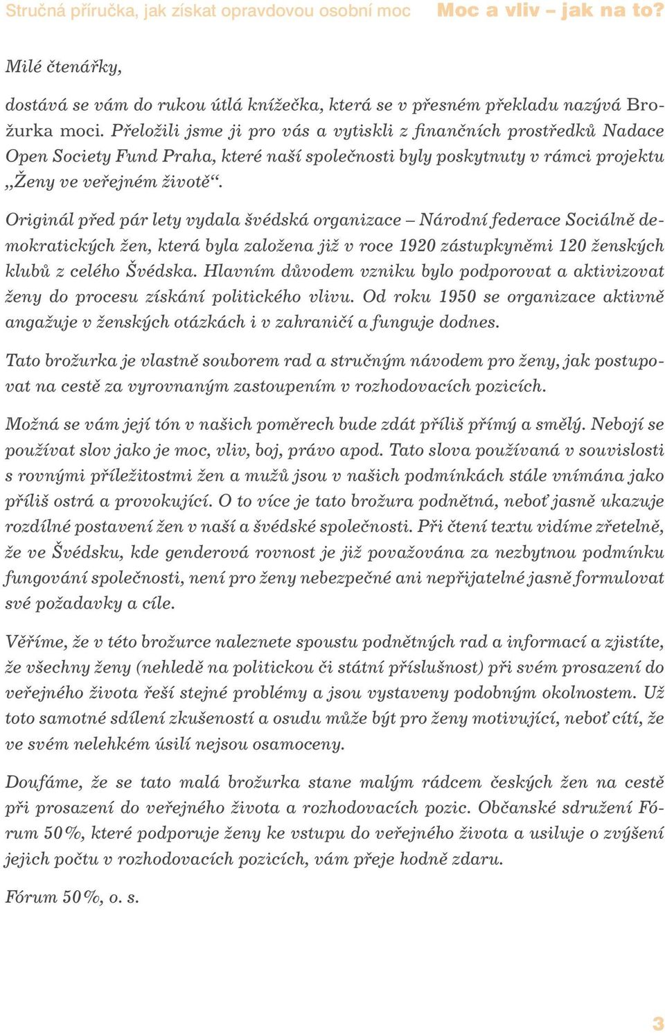 Originál před pár lety vydala švédská organizace Národní federace Sociálně demokratických žen, která byla založena již v roce 1920 zástupkyněmi 120 ženských klubů z celého Švédska.