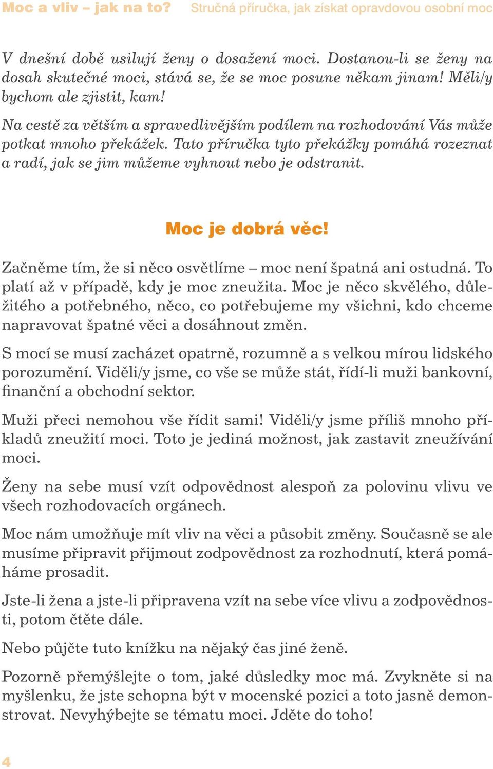 Tato příručka tyto překážky pomáhá rozeznat a radí, jak se jim můžeme vyhnout nebo je odstranit. Moc je dobrá věc! Začněme tím, že si něco osvětlíme moc není špatná ani ostudná.