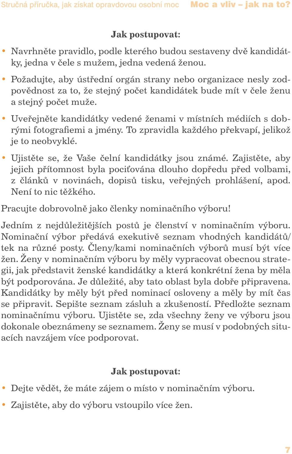 Uveřejněte kandidátky vedené ženami v místních médiích s dobrými fotografiemi a jmény. To zpravidla každého překvapí, jelikož je to neobvyklé. Ujistěte se, že Vaše čelní kandidátky jsou známé.