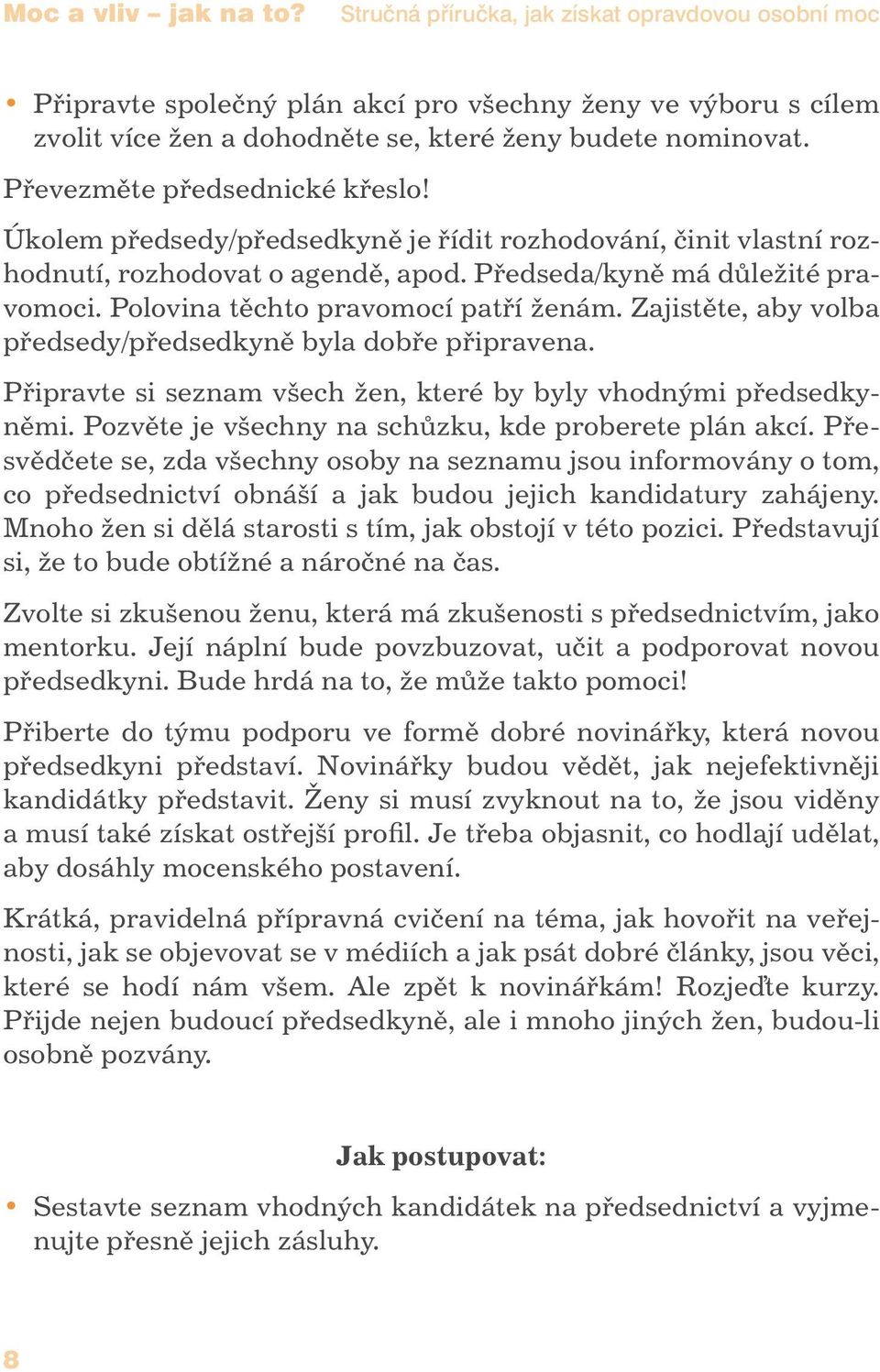 Polovina těchto pravomocí patří ženám. Zajistěte, aby volba předsedy/předsedkyně byla dobře připravena. Připravte si seznam všech žen, které by byly vhodnými předsedkyněmi.