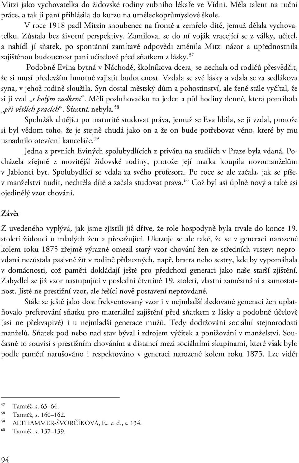 Zamiloval se do ní voják vracející se z války, učitel, a nabídl jí sňatek, po spontánní zamítavé odpovědi změnila Mitzi názor a upřednostnila zajištěnou budoucnost paní učitelové před sňatkem z lásky.