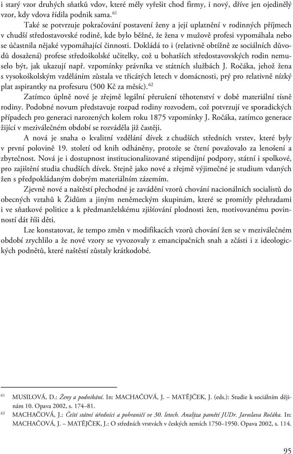 vypomáhající činnosti. Dokládá to i (relativně obtížně ze sociálních důvodů dosažená) profese středoškolské učitelky, což u bohatších středostavovských rodin nemuselo být, jak ukazují např.