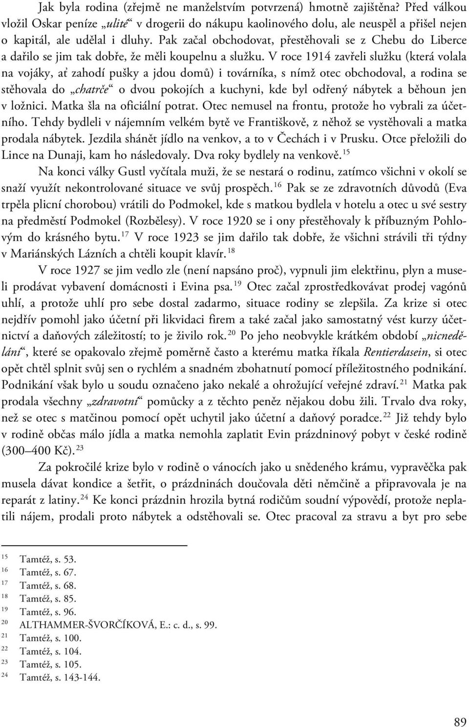 Pak začal obchodovat, přestěhovali se z Chebu do Liberce a dařilo se jim tak dobře, že měli koupelnu a služku.