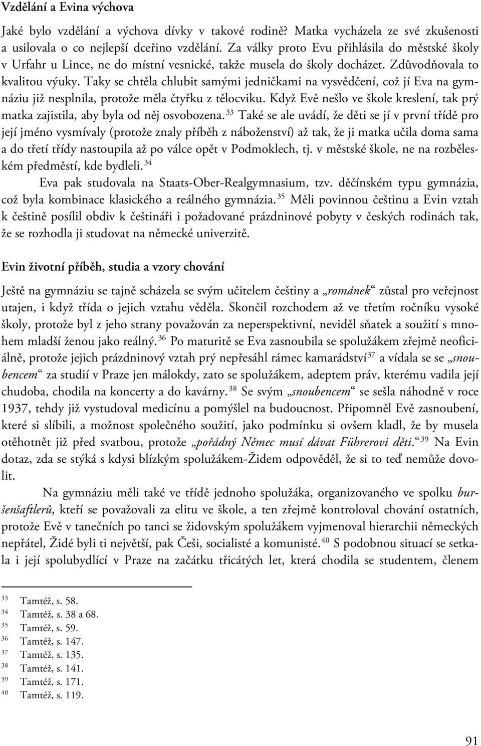 Taky se chtěla chlubit samými jedničkami na vysvědčení, což jí Eva na gymnáziu již nesplnila, protože měla čtyřku z tělocviku.