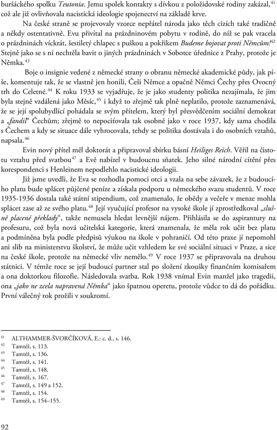 Evu přivítal na prázdninovém pobytu v rodině, do níž se pak vracela o prázdninách víckrát, šestiletý chlapec s puškou a pokřikem Budeme bojovat proti Němcům!