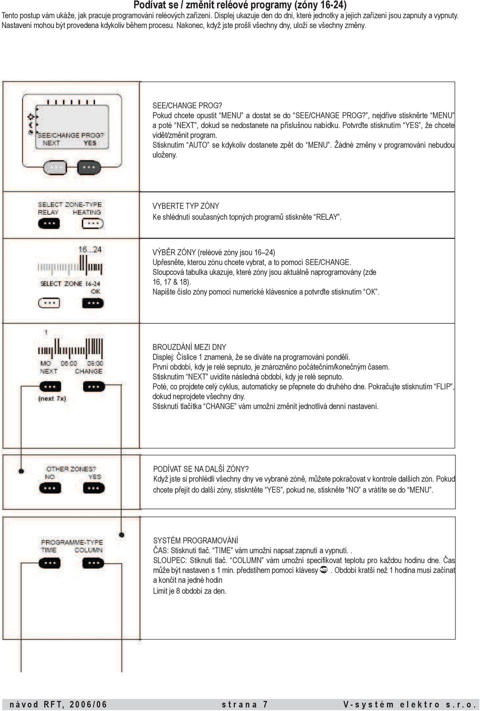 Nakonec, když jste prošli všechny dny, uloží se všechny změny. SEE/CHANGE PROG? Pokud chcete opustit MENU a dostat se do SEE/CHANGE PROG?