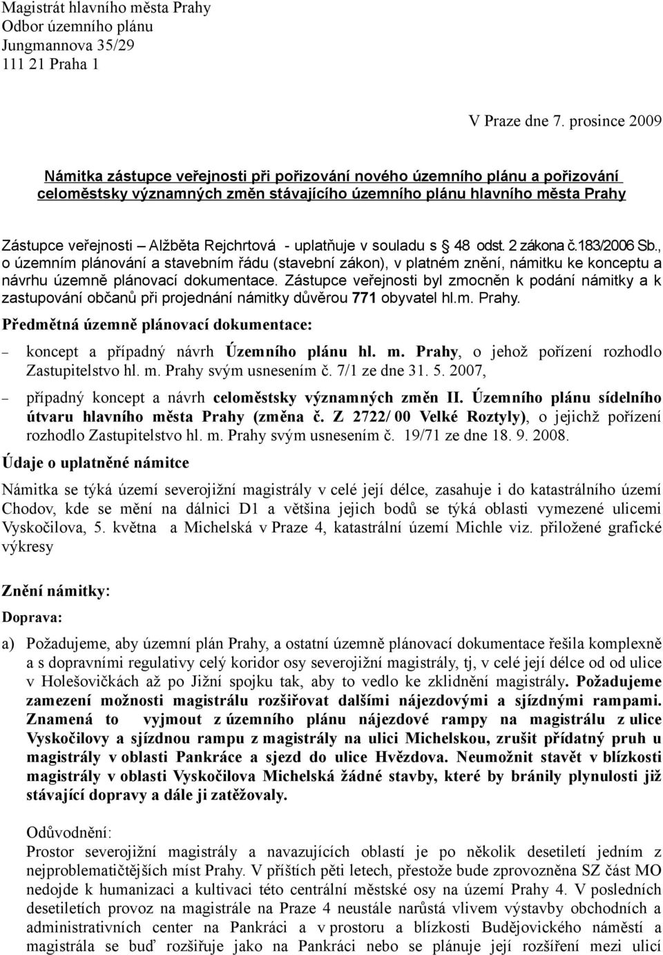 Rejchrtová - uplatňuje v souladu s 48 odst. 2 zákona č.183/2006 Sb., o územním plánování a stavebním řádu (stavební zákon), v platném znění, námitku ke konceptu a návrhu územně plánovací dokumentace.