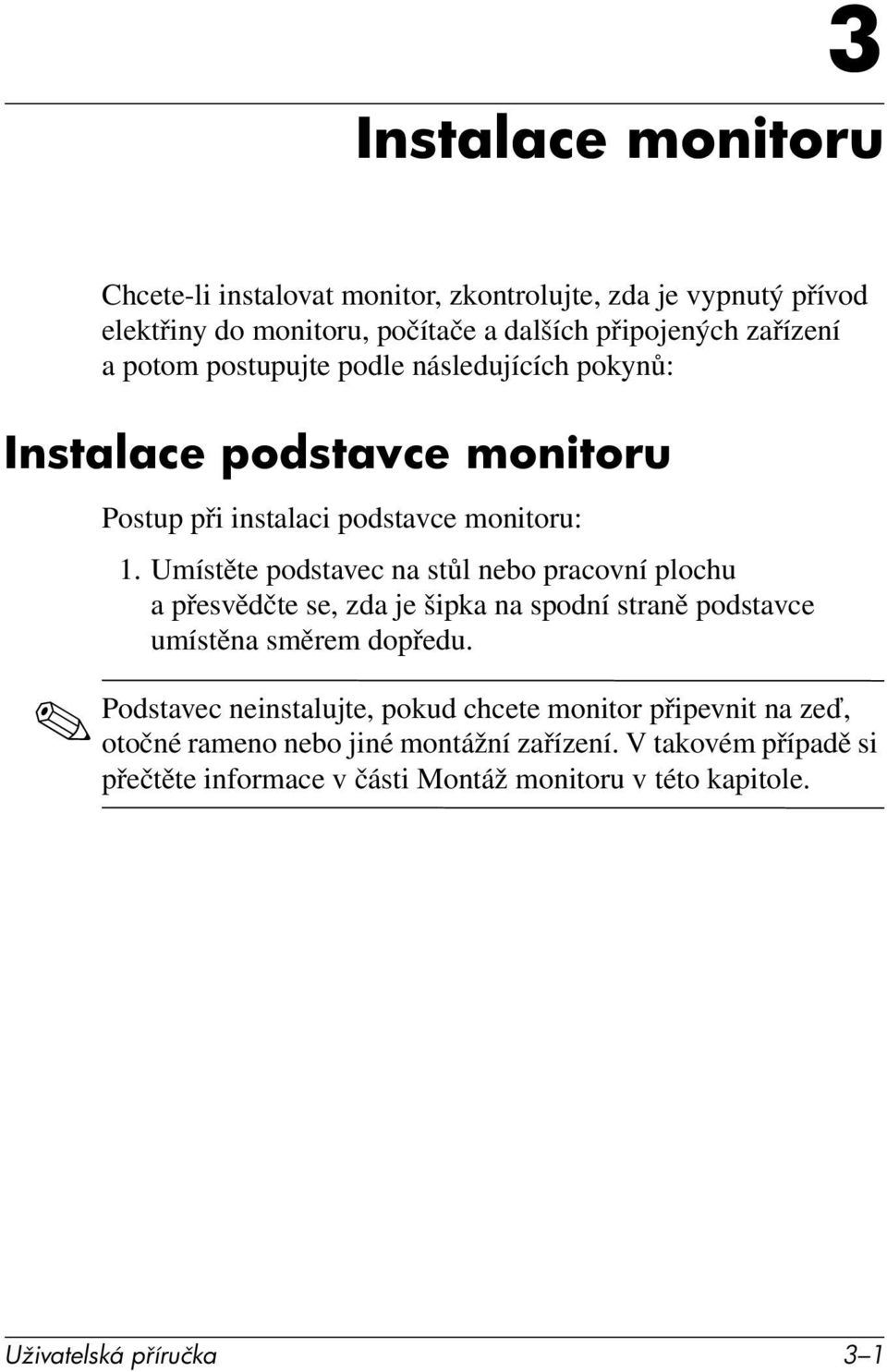 Umístěte podstavec na stůl nebo pracovní plochu a přesvědčte se, zda je šipka na spodní straně podstavce umístěna směrem dopředu.