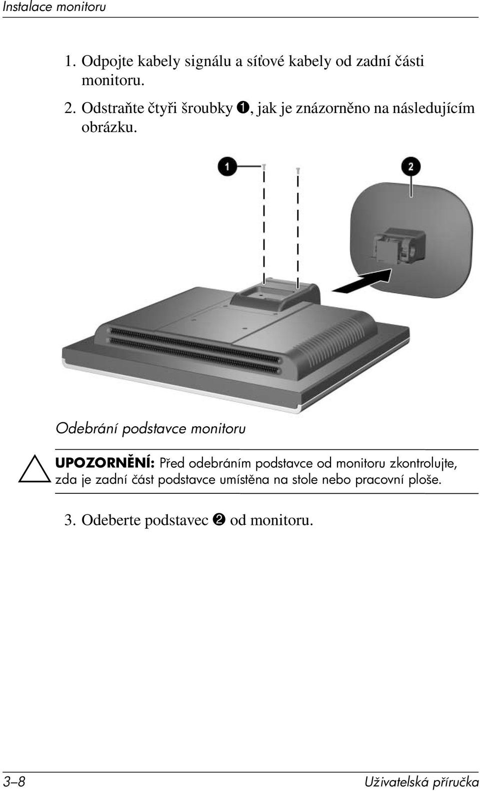 Odebrání podstavce monitoru ÄUPOZORN NÍ: P ed odebráním podstavce od monitoru zkontrolujte,