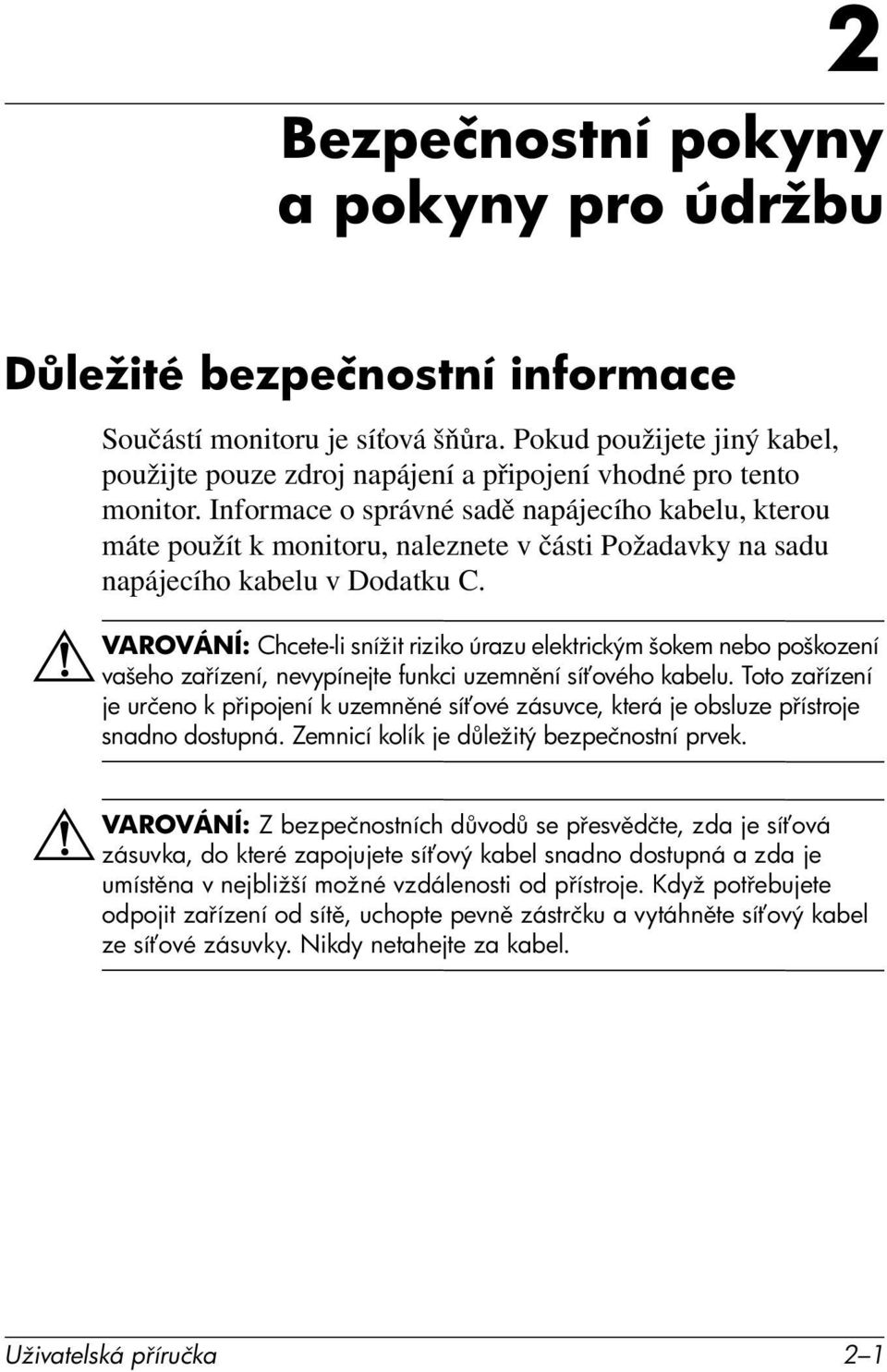 Informace o správné sadě napájecího kabelu, kterou máte použít k monitoru, naleznete v části Požadavky na sadu napájecího kabelu v Dodatku C.