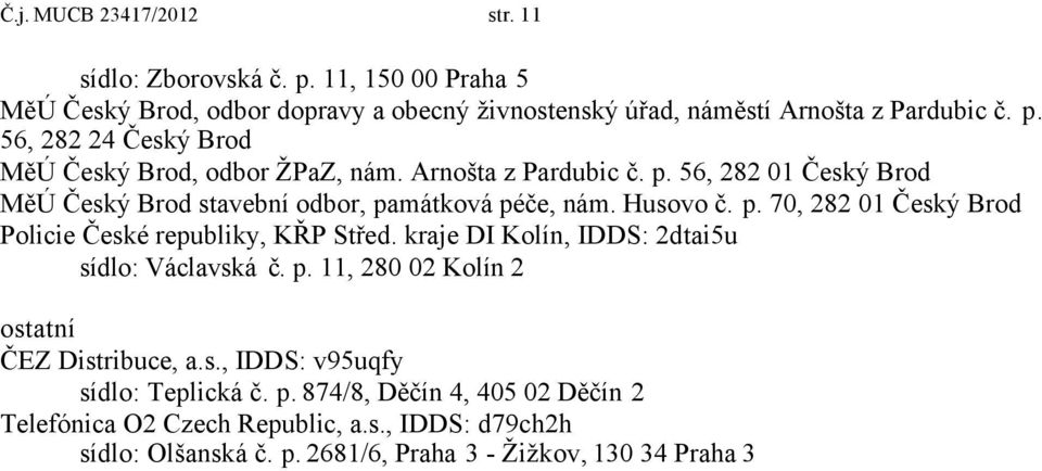 kraje DI Kolín, IDDS: 2dtai5u sídlo: Václavská č. p. 11, 280 02 Kolín 2 ostatní ČEZ Distribuce, a.s., IDDS: v95uqfy sídlo: Teplická č. p. 874/8, Děčín 4, 405 02 Děčín 2 Telefónica O2 Czech Republic, a.