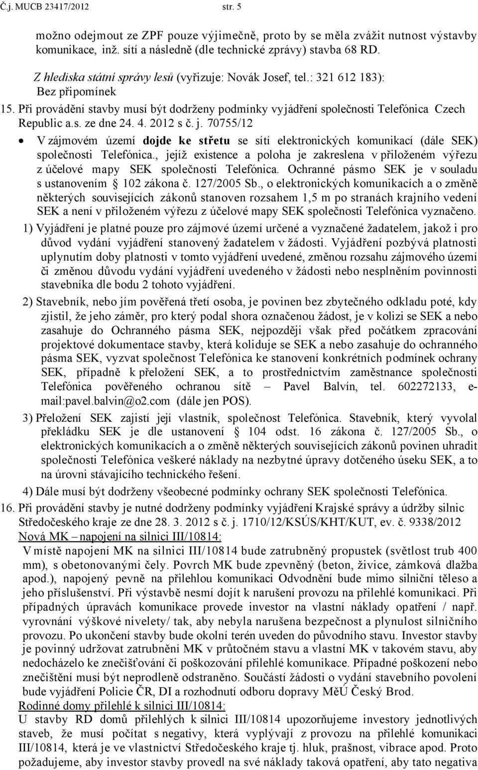 4. 2012 s č. j. 70755/12 V zájmovém území dojde ke střetu se sítí elektronických komunikací (dále SEK) společnosti Telefónica.