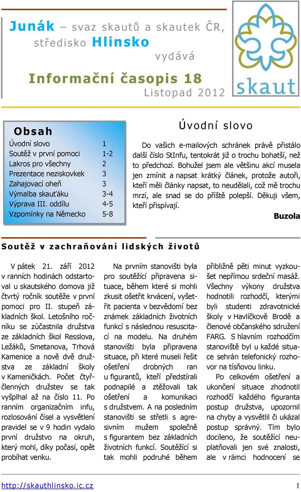 oddílu 4-5 Vzpomínky na Německo 5-8 Ú v o d n í slovo Do vašich e-mailových schránek právě přistálo další číslo StInfu, tentokrát již o trochu bohatší, než to předchozí.