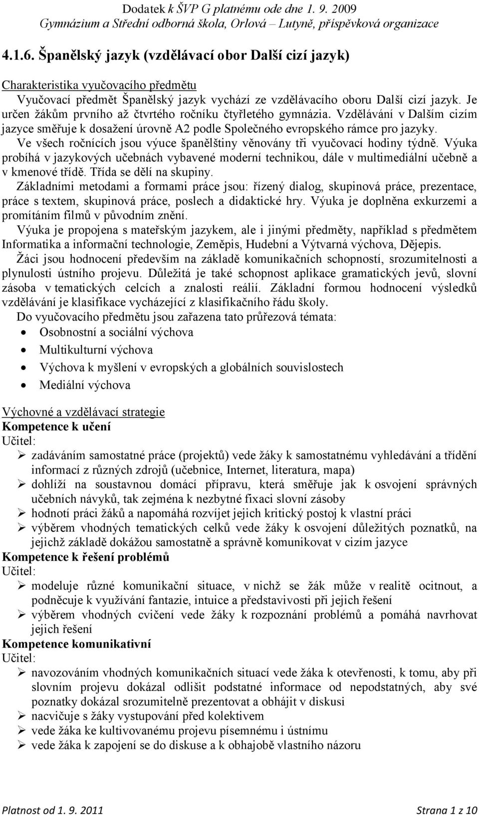 Ve všech ročnících jsou výuce španělštiny věnovány tři vyučovací hodiny týdně. Výuka probíhá v jazykových učebnách vybavené moderní technikou, dále v multimediální učebně a v kmenové třídě.