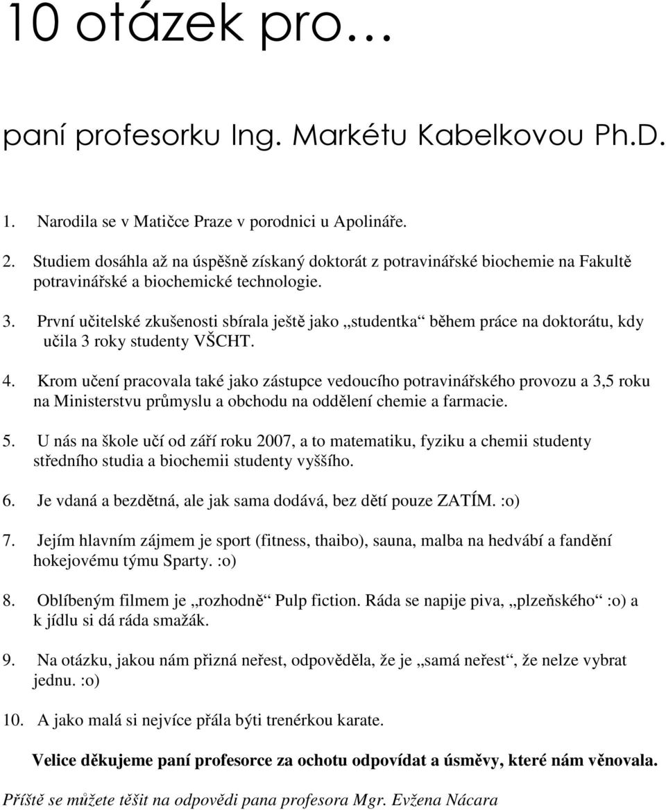 První učitelské zkušenosti sbírala ještě jako studentka během práce na doktorátu, kdy učila 3 roky studenty VŠCHT. 4.