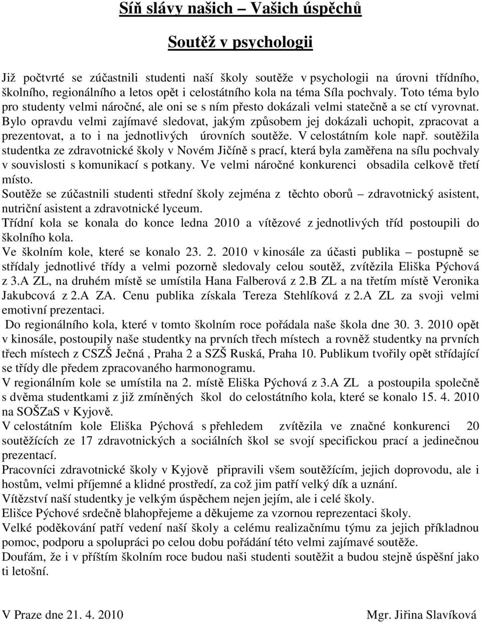 Bylo opravdu velmi zajímavé sledovat, jakým způsobem jej dokázali uchopit, zpracovat a prezentovat, a to i na jednotlivých úrovních soutěže. V celostátním kole např.