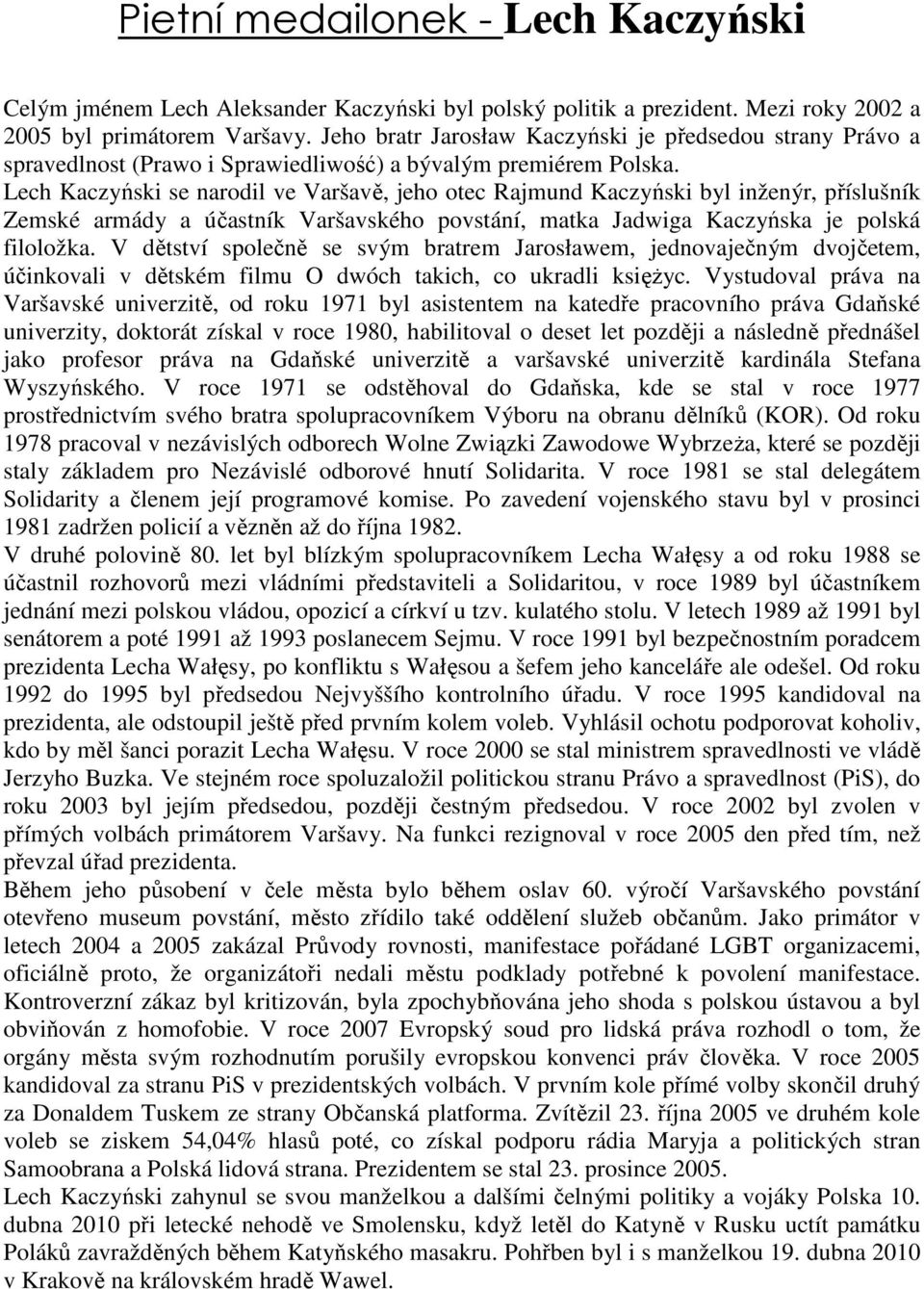 Lech Kaczyński se narodil ve Varšavě, jeho otec Rajmund Kaczyński byl inženýr, příslušník Zemské armády a účastník Varšavského povstání, matka Jadwiga Kaczyńska je polská filoložka.