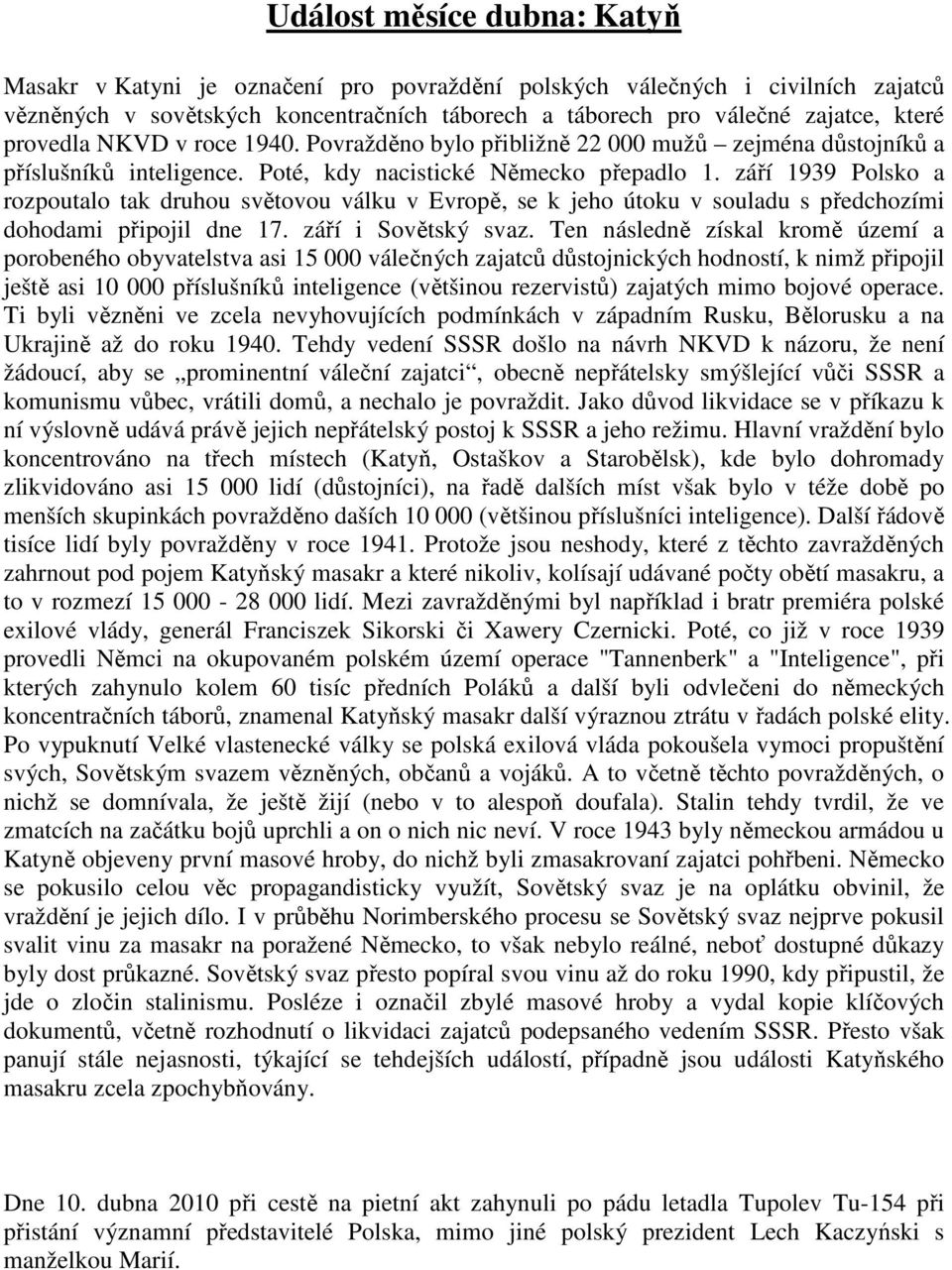 září 1939 Polsko a rozpoutalo tak druhou světovou válku v Evropě, se k jeho útoku v souladu s předchozími dohodami připojil dne 17. září i Sovětský svaz.