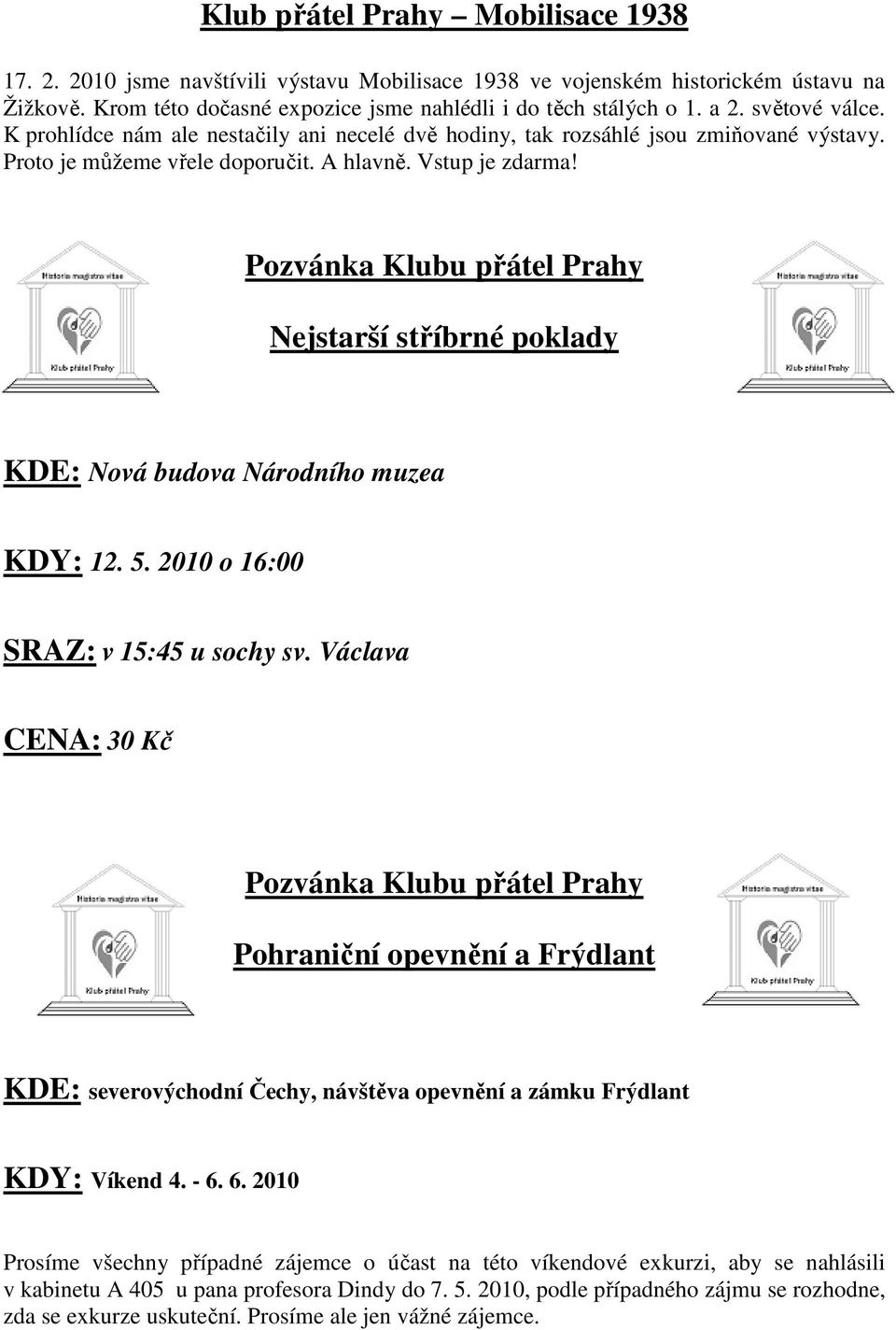 Pozvánka Klubu přátel Prahy Nejstarší stříbrné poklady KDE: Nová budova Národního muzea KDY: 12. 5. 2010 o 16:00 SRAZ: v 15:45 u sochy sv.