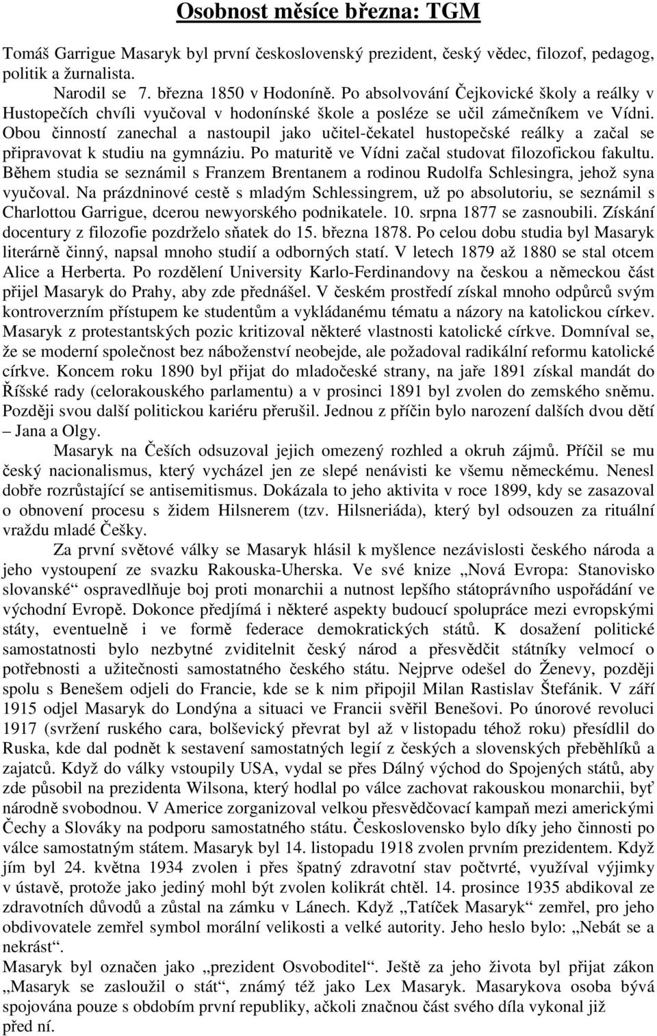 Obou činností zanechal a nastoupil jako učitel-čekatel hustopečské reálky a začal se připravovat k studiu na gymnáziu. Po maturitě ve Vídni začal studovat filozofickou fakultu.