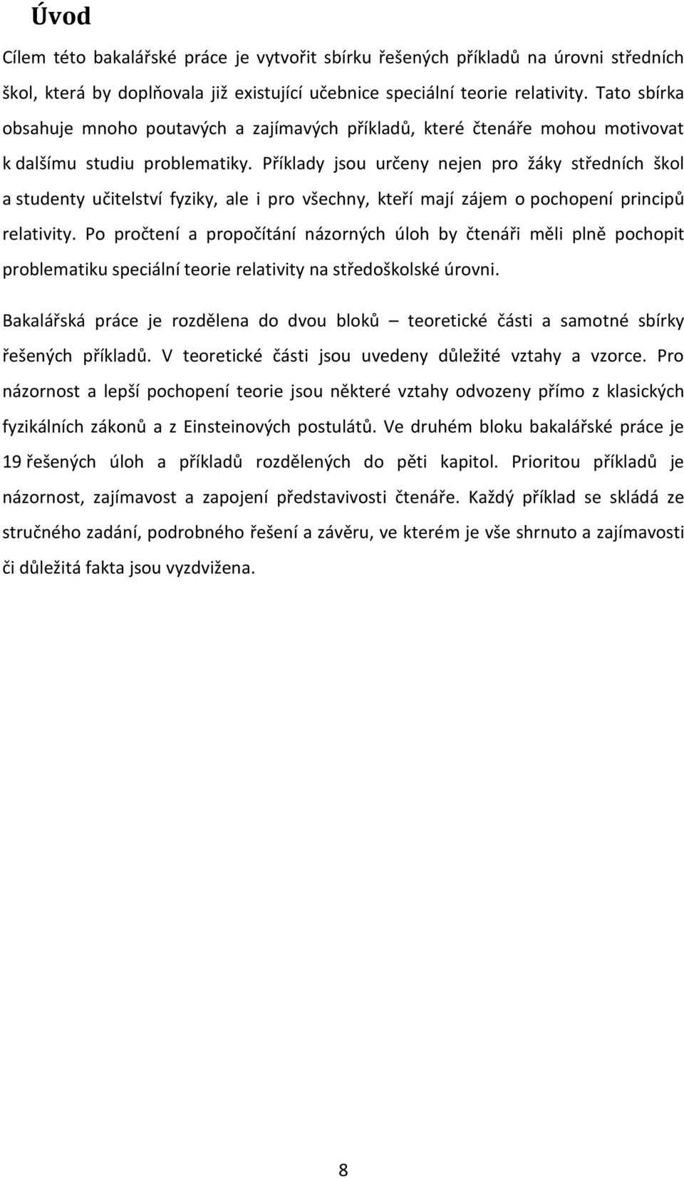 Příklady jsou určeny nejen pro žáky středních škol a studenty učitelství fyziky, ale i pro všechny, kteří mají zájem o pochopení principů relativity.