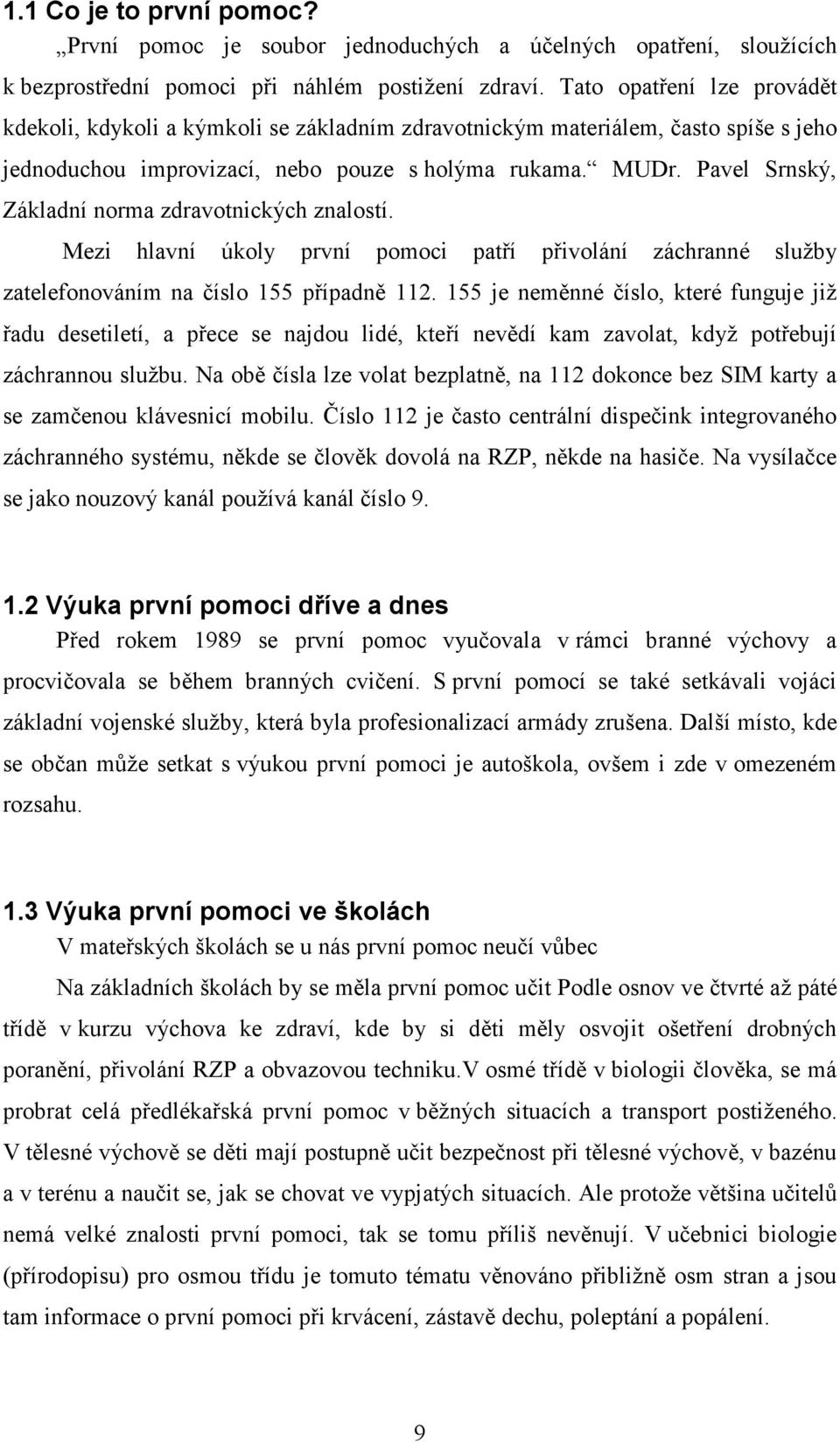 Pavel Srnský, Základní norma zdravotnických znalostí. Mezi hlavní úkoly první pomoci patří přivolání záchranné služby zatelefonováním na číslo 155 případně 112.