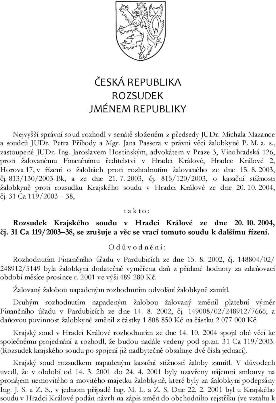 Jaroslavem Hostinským, advokátem v Praze 3, Vinohradská 126, proti žalovanému Finančnímu ředitelství v Hradci Králové, Hradec Králové 2, Horova 17, v řízení o žalobách proti rozhodnutím žalovaného ze